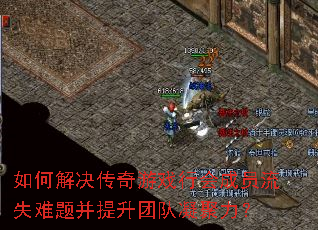 如何解决传奇游戏行会成员流失难题并提升团队凝聚力? 如何解决传奇游戏行会成员流失难题并提升团队凝聚力?