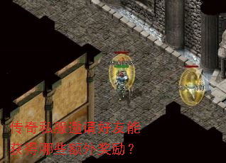 传奇私服邀请好友能获得哪些额外奖励? 传奇私服邀请好友能获得哪些额外奖励?