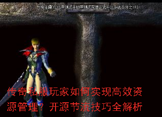 传奇私服玩家如何实现高效资源管理?开源节流技巧全解析 传奇私服玩家如何实现高效资源管理?开源节流技巧全解析