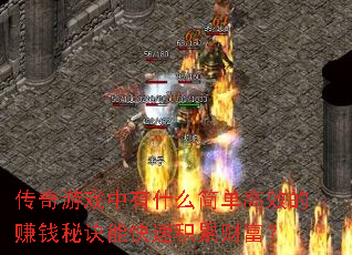 传奇游戏中有什么简单高效的赚钱秘诀能快速积累财富? 传奇游戏中有什么简单高效的赚钱秘诀能快速积累财富?