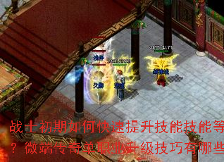 战士初期如何快速提升技能技能等级?微端传奇单职业升级技巧有哪些? 战士初期如何快速提升技能技能等级?微端传奇单职业升级技巧有哪些?