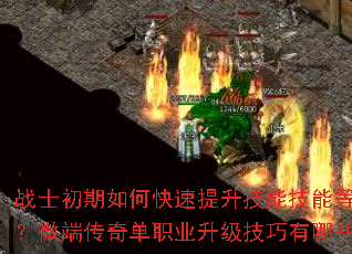 战士初期如何快速提升技能技能等级?微端传奇单职业升级技巧有哪些? 战士初期如何快速提升技能技能等级?微端传奇单职业升级技巧有哪些?