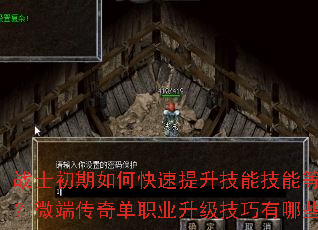 战士初期如何快速提升技能技能等级?微端传奇单职业升级技巧有哪些? 战士初期如何快速提升技能技能等级?微端传奇单职业升级技巧有哪些?