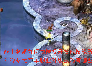 战士初期如何快速提升技能技能等级?微端传奇单职业升级技巧有哪些? 战士初期如何快速提升技能技能等级?微端传奇单职业升级技巧有哪些?