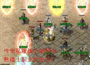 传奇私服战士如何战胜道士职业的统治? 传奇私服战士如何战胜道士职业的统治?