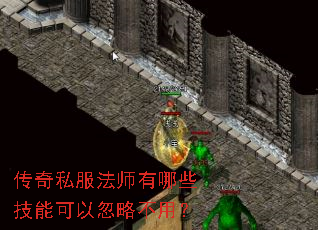 传奇私服法师有哪些技能可以忽略不用? 传奇私服法师有哪些技能可以忽略不用?