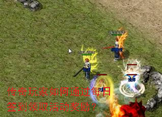 传奇玩家如何通过每日签到领取活动奖励? 传奇玩家如何通过每日签到领取活动奖励?