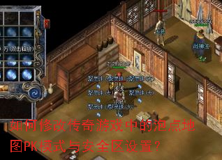 如何修改传奇游戏中的泡点地图PK模式与安全区设置? 如何修改传奇游戏中的泡点地图PK模式与安全区设置?
