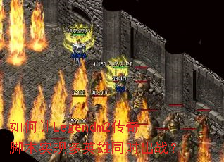 �����Legendm2����ű�ʵ�ֶ�Ӣ��ͬʱ��ս��