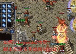 �����Legendm2����ű�ʵ�ֶ�Ӣ��ͬʱ��ս��