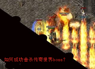 如何成功击杀传奇世界boss? 如何成功击杀传奇世界boss?