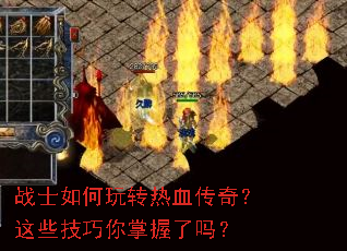 战士如何玩转热血传奇?这些技巧你掌握了吗? 战士如何玩转热血传奇?这些技巧你掌握了吗?