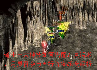 道士三大神技如何搭配?复活术、月灵召唤与五行阵实战全解析 道士三大神技如何搭配?复活术、月灵召唤与五行阵实战全解析