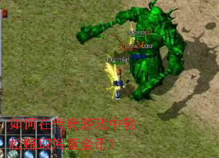 如何在传奇游戏中轻松赚取海量金币? 如何在传奇游戏中轻松赚取海量金币?