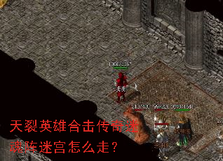 天裂英雄合击传奇迷魂阵迷宫怎么走? 天裂英雄合击传奇迷魂阵迷宫怎么走?