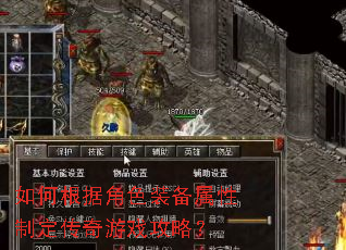 如何根据角色装备属性制定传奇游戏攻略? 如何根据角色装备属性制定传奇游戏攻略?