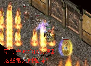 玩传奇时你也会遇到这些常见问题吗? 玩传奇时你也会遇到这些常见问题吗?