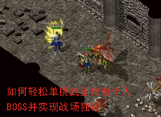 如何轻松单挑武圣传奇个人BOSS并实现战场独裁? 如何轻松单挑武圣传奇个人BOSS并实现战场独裁?