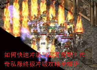 如何快速冲级制霸开荒期?传奇私服终极冲级攻略全解析 如何快速冲级制霸开荒期?传奇私服终极冲级攻略全解析