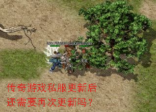 传奇游戏私服更新后还需要再次更新吗? 传奇游戏私服更新后还需要再次更新吗?
