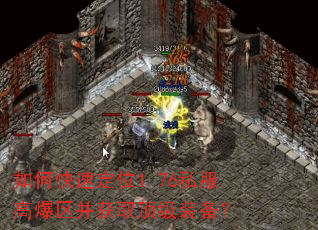 如何快速定位1.76私服高爆区并获取顶级装备? 如何快速定位1.76私服高爆区并获取顶级装备?