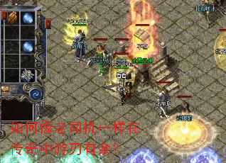 如何像老司机一样在传奇中游刃有余? 如何像老司机一样在传奇中游刃有余?