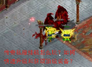 传奇私服挂机怎么玩?如何快速升级和获取顶级装备? 传奇私服挂机怎么玩?如何快速升级和获取顶级装备?
