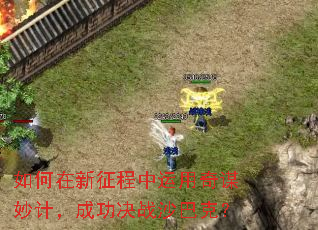 如何在新征程中运用奇谋妙计,成功决战沙巴克? 如何在新征程中运用奇谋妙计,成功决战沙巴克?