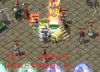 传奇1.76:如何开启神秘宝藏与完成隐藏任务? 传奇1.76:如何开启神秘宝藏与完成隐藏任务?