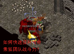 如何快速提升传奇素狐团队战斗力? 如何快速提升传奇素狐团队战斗力?