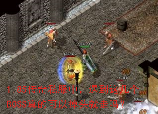 1.85传奇私服中,遇到这几个BOSS真的可以掉头就走吗? 1.85传奇私服中,遇到这几个BOSS真的可以掉头就走吗?