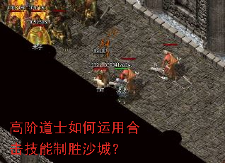 高阶道士如何运用合击技能制胜沙城? 高阶道士如何运用合击技能制胜沙城?