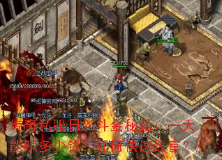 传奇私服日入斗金秘籍:一天能赚多少钱?如何快速致富? 传奇私服日入斗金秘籍:一天能赚多少钱?如何快速致富?