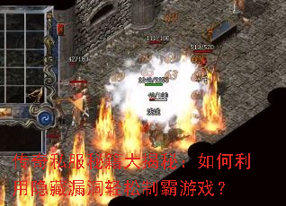 传奇私服秘籍大揭秘:如何利用隐藏漏洞轻松制霸游戏? 传奇私服秘籍大揭秘:如何利用隐藏漏洞轻松制霸游戏?