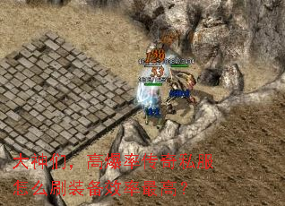 大神们,高爆率传奇私服怎么刷装备效率最高? 大神们,高爆率传奇私服怎么刷装备效率最高?