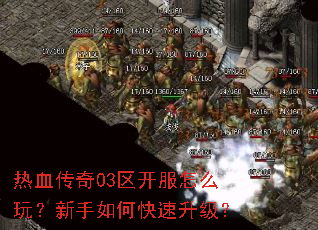 热血传奇03区开服怎么玩?新手如何快速升级? 热血传奇03区开服怎么玩?新手如何快速升级?