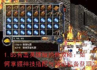 1.85合击英雄版绝世攻略:如何掌握神技搭配与顶级装备获取? 1.85合击英雄版绝世攻略:如何掌握神技搭配与顶级装备获取?