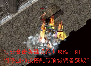 1.85合击英雄版绝世攻略:如何掌握神技搭配与顶级装备获取? 1.85合击英雄版绝世攻略:如何掌握神技搭配与顶级装备获取?