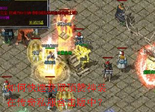 如何快速获取顶赞神装在传奇私服合击版中? 如何快速获取顶赞神装在传奇私服合击版中?
