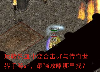 玩转热血中变合击sf与传奇世界手游sf,最强攻略哪里找? 玩转热血中变合击sf与传奇世界手游sf,最强攻略哪里找?