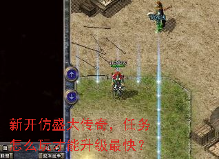 新开仿盛大传奇,任务怎么玩才能升级最快? 新开仿盛大传奇,任务怎么玩才能升级最快?