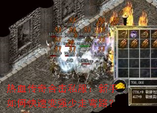 热血传奇合击私服:新手如何快速变强少走弯路? 热血传奇合击私服:新手如何快速变强少走弯路?
