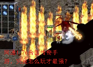 网通1.76合击传奇手游,究竟怎么玩才最强? 网通1.76合击传奇手游,究竟怎么玩才最强?