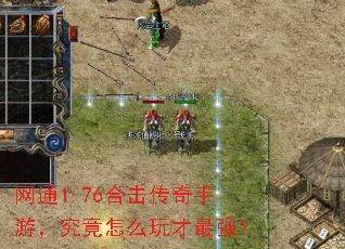 网通1.76合击传奇手游,究竟怎么玩才最强? 网通1.76合击传奇手游,究竟怎么玩才最强?