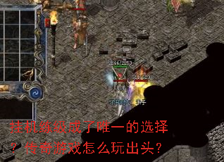 挂机练级成了唯一的选择?传奇游戏怎么玩出头? 挂机练级成了唯一的选择?传奇游戏怎么玩出头?