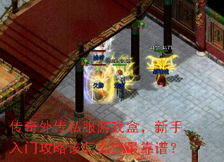 传奇外传私服游戏盒,新手入门攻略该怎么选最靠谱? 传奇外传私服游戏盒,新手入门攻略该怎么选最靠谱?