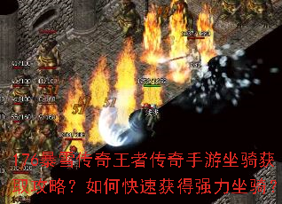 176暴雪传奇王者传奇手游坐骑获取攻略?如何快速获得强力坐骑? 176暴雪传奇王者传奇手游坐骑获取攻略?如何快速获得强力坐骑?