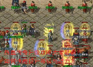 热血传奇升级攻略大全最新?如何快速提升等级与战力? 热血传奇升级攻略大全最新?如何快速提升等级与战力?
