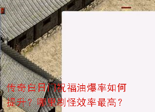 传奇白日门祝福油爆率如何提升?哪里刷怪效率最高? 传奇白日门祝福油爆率如何提升?哪里刷怪效率最高?