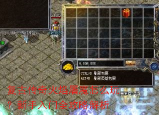 复古传奇火焰屠魔怎么玩?新手入门全攻略解析 复古传奇火焰屠魔怎么玩?新手入门全攻略解析